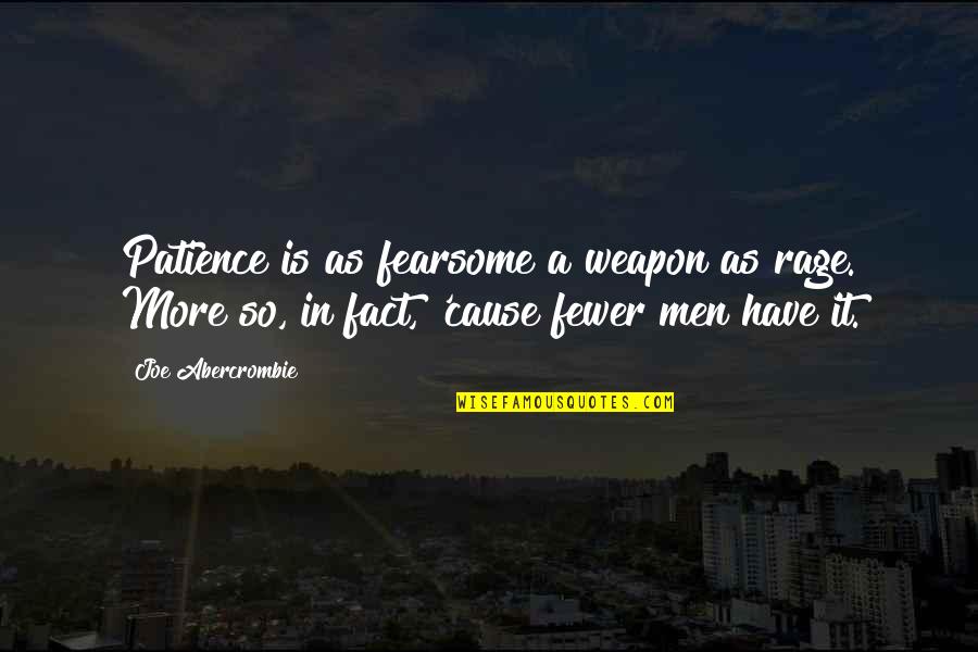 James H Boren Quotes By Joe Abercrombie: Patience is as fearsome a weapon as rage. James H Boren Quotes By Joe Abercrombie: Patience is as fearsome a weapon as rage.