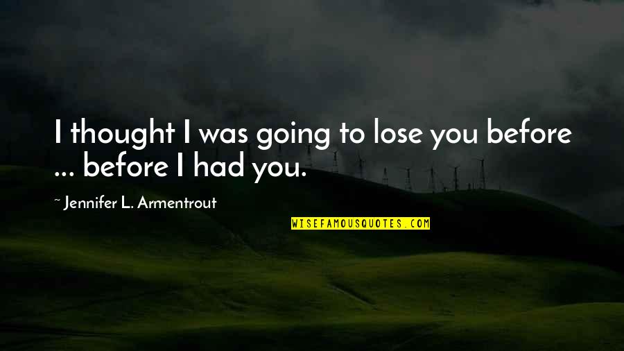 James Hadley Quotes By Jennifer L. Armentrout: I thought I was going to lose you