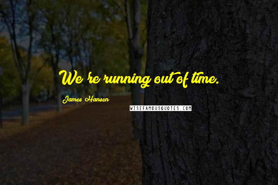 James Hansen quotes: We're running out of time.