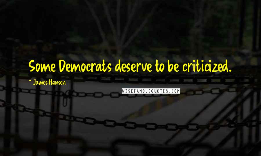 James Hansen quotes: Some Democrats deserve to be criticized.