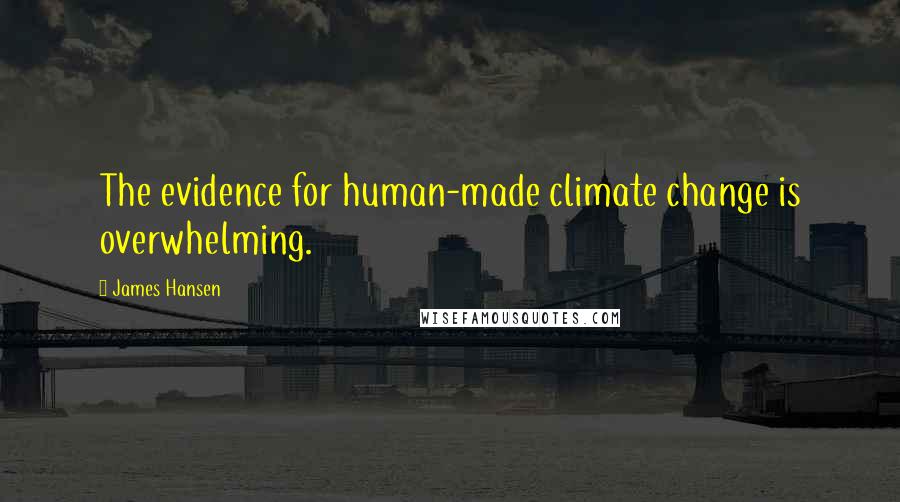 James Hansen quotes: The evidence for human-made climate change is overwhelming.
