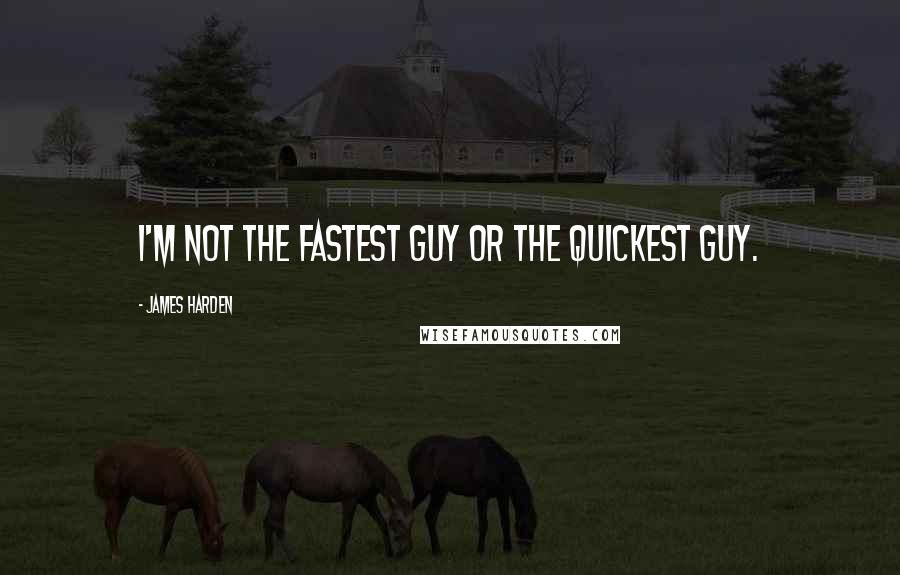 James Harden quotes: I'm not the fastest guy or the quickest guy.
