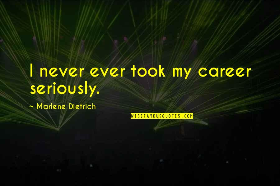 James Hargrave Quotes By Marlene Dietrich: I never ever took my career seriously. James Hargrave Quotes By Marlene Dietrich: I never ever took my career seriously.