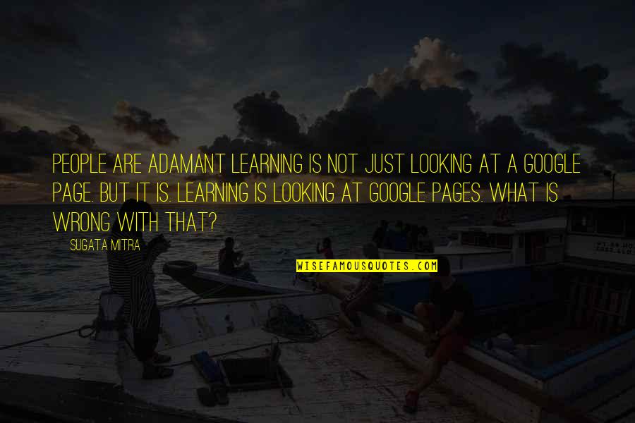 James Hargreaves Quotes By Sugata Mitra: People are adamant learning is not just looking