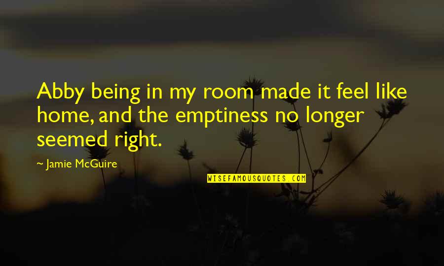 James Harthouse Quotes By Jamie McGuire: Abby being in my room made it feel James Harthouse Quotes By Jamie McGuire: Abby being in my room made it feel