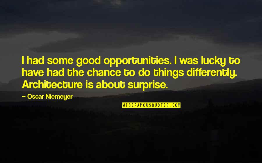 James Harthouse Quotes By Oscar Niemeyer: I had some good opportunities. I was lucky James Harthouse Quotes By Oscar Niemeyer: I had some good opportunities. I was lucky