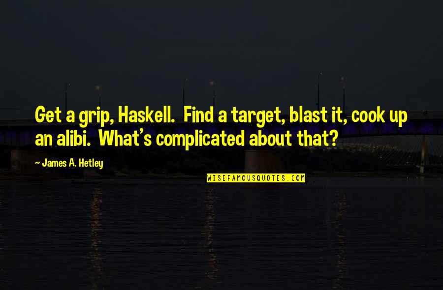 James Haskell Quotes By James A. Hetley: Get a grip, Haskell. Find a target, blast