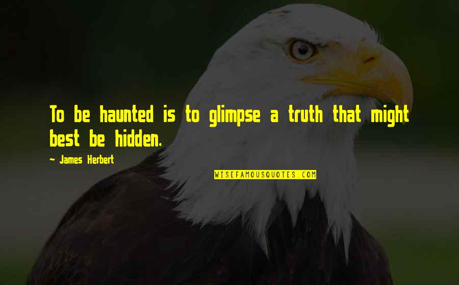 James Herbert Quotes By James Herbert: To be haunted is to glimpse a truth