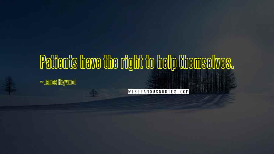 James Heywood quotes: Patients have the right to help themselves.