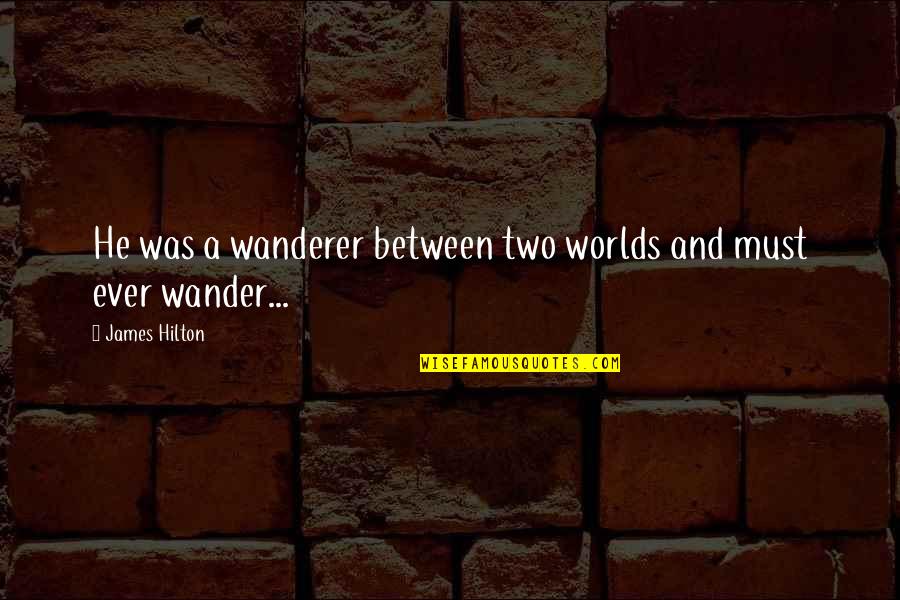 James Hilton Quotes By James Hilton: He was a wanderer between two worlds and James Hilton Quotes By James Hilton: He was a wanderer between two worlds and