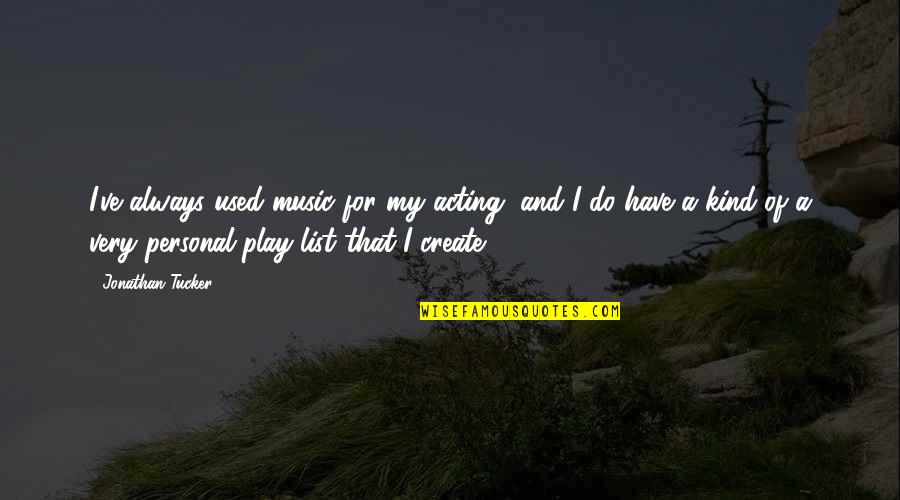 James Hirvisaari Quotes By Jonathan Tucker: I've always used music for my acting, and James Hirvisaari Quotes By Jonathan Tucker: I've always used music for my acting, and