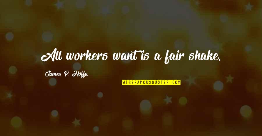 James Hoffa Quotes By James P. Hoffa: All workers want is a fair shake.