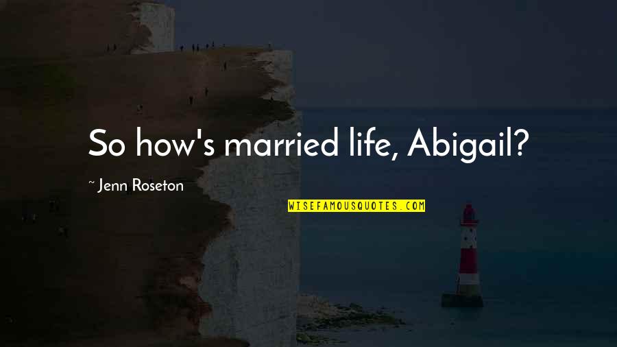 James Hollis Quotes By Jenn Roseton: So how's married life, Abigail?