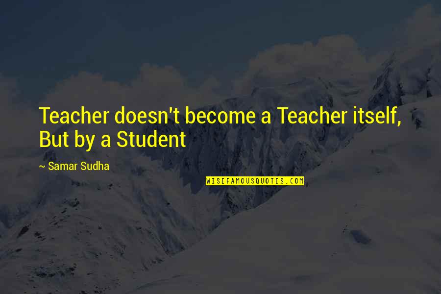 James Hollis Quotes By Samar Sudha: Teacher doesn't become a Teacher itself, But by