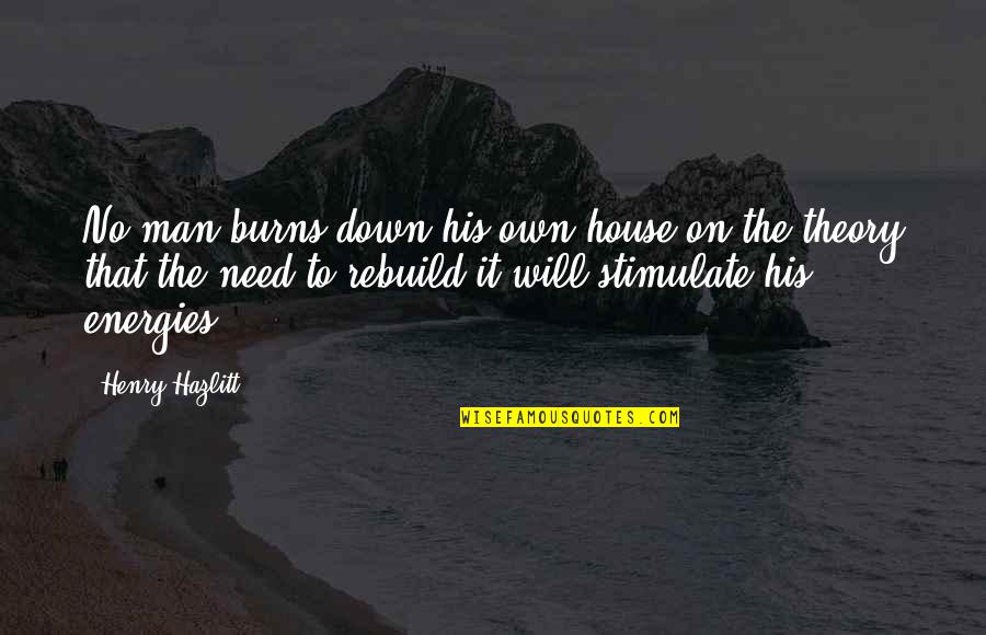 James Holzier Quotes By Henry Hazlitt: No man burns down his own house on