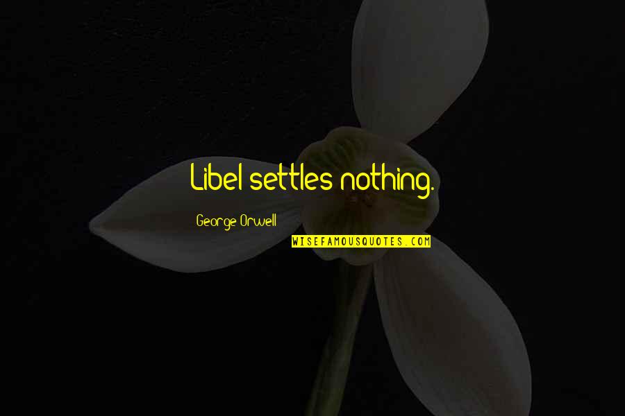James Homegoing Quotes By George Orwell: Libel settles nothing. James Homegoing Quotes By George Orwell: Libel settles nothing.