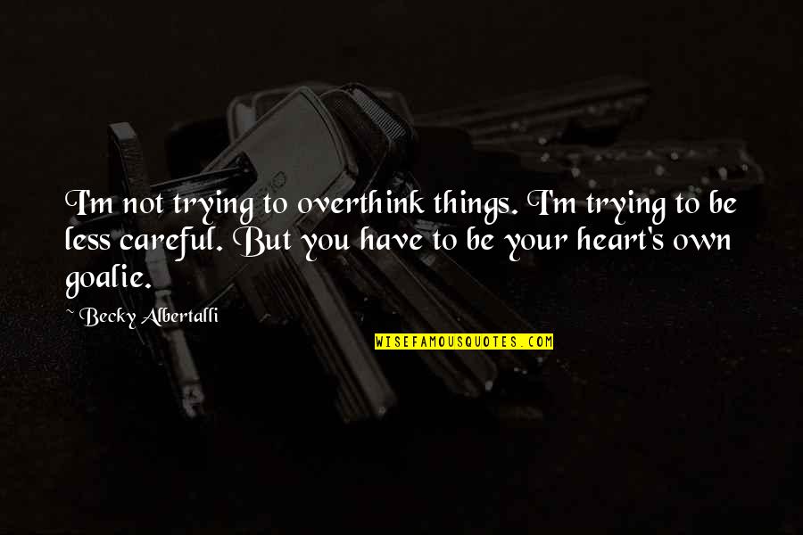 James Hong Quotes By Becky Albertalli: I'm not trying to overthink things. I'm trying