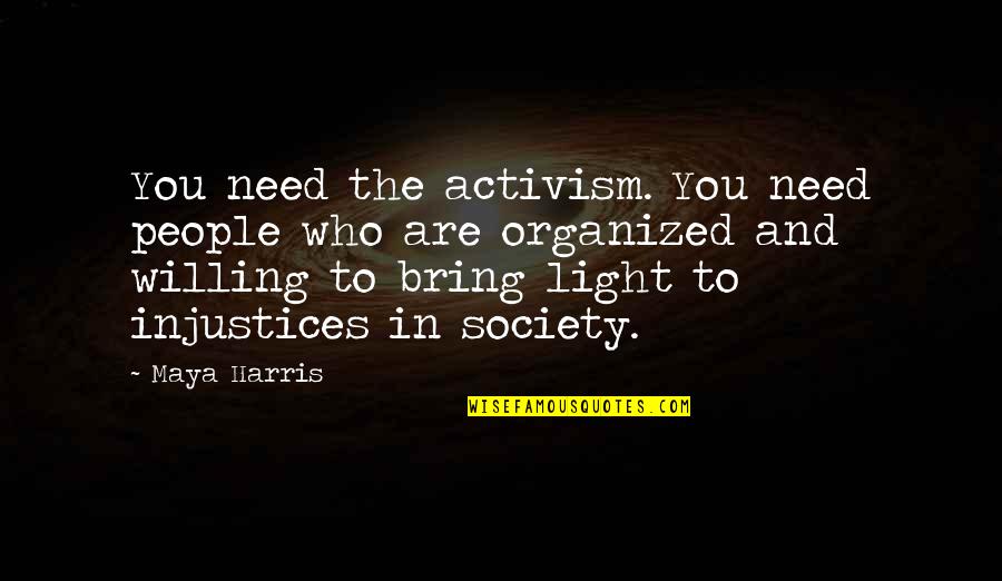 James Horner Quotes By Maya Harris: You need the activism. You need people who