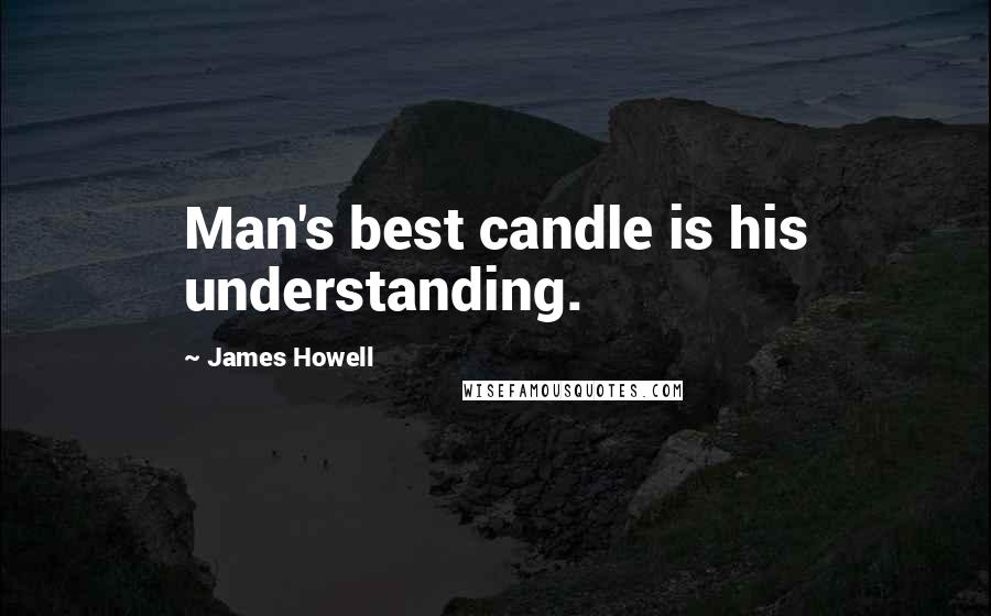 James Howell quotes: Man's best candle is his understanding.