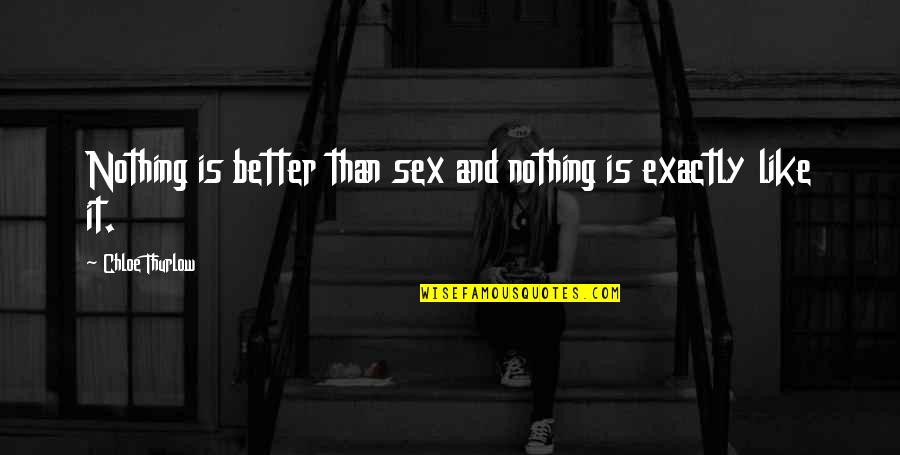 James Humes Quotes By Chloe Thurlow: Nothing is better than sex and nothing is James Humes Quotes By Chloe Thurlow: Nothing is better than sex and nothing is