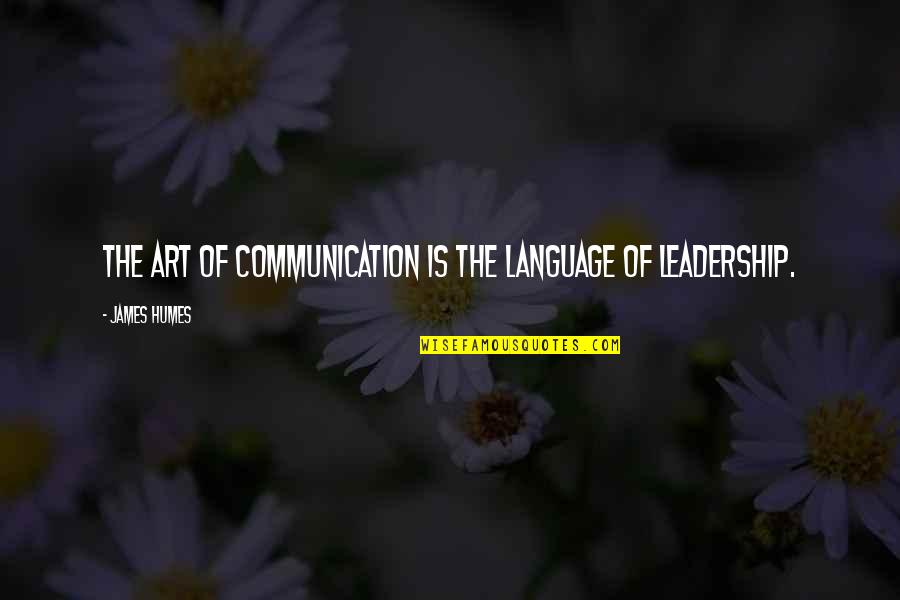 James Humes Quotes By James Humes: The art of communication is the language of James Humes Quotes By James Humes: The art of communication is the language of