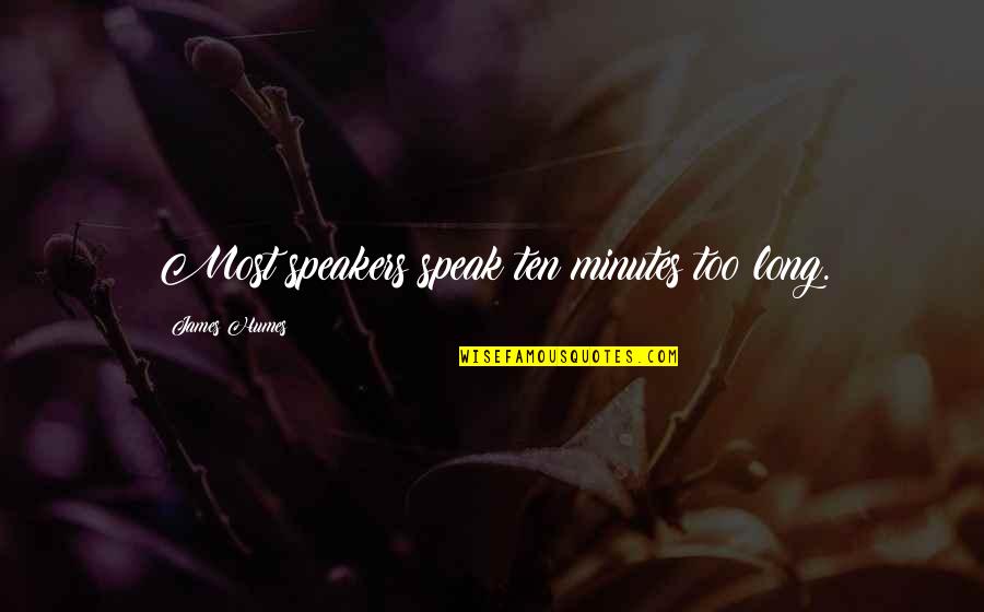 James Humes Quotes By James Humes: Most speakers speak ten minutes too long. James Humes Quotes By James Humes: Most speakers speak ten minutes too long.