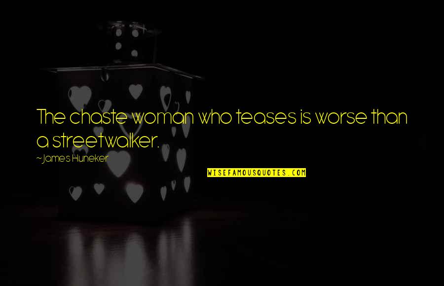 James Huneker Quotes By James Huneker: The chaste woman who teases is worse than