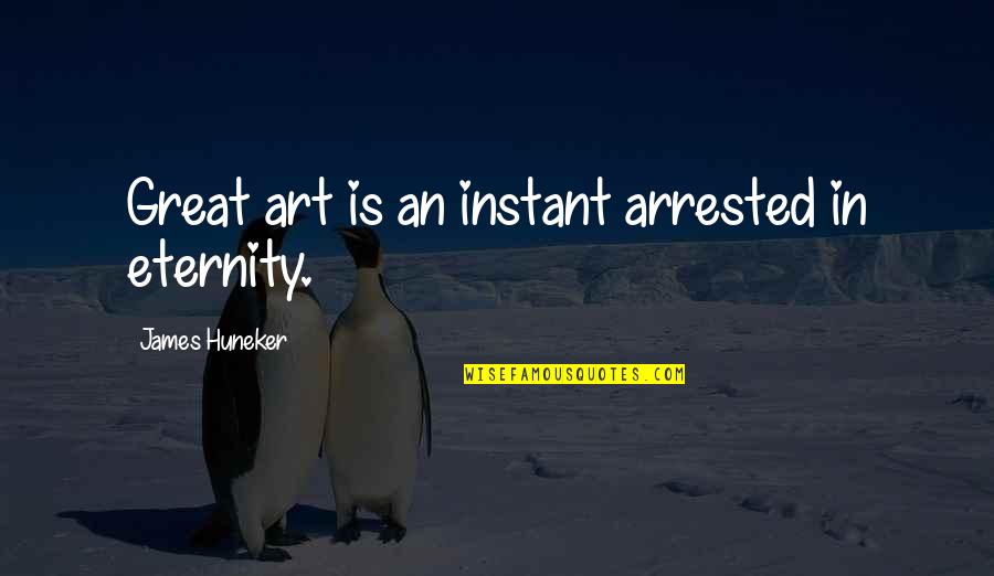 James Huneker Quotes By James Huneker: Great art is an instant arrested in eternity.