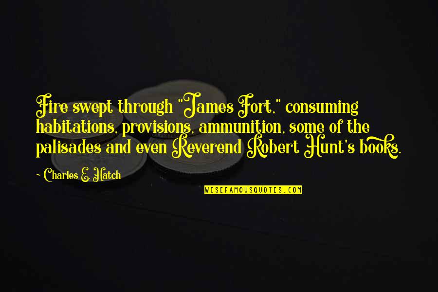 James Hunt Quotes By Charles E. Hatch: Fire swept through "James Fort," consuming habitations, provisions,