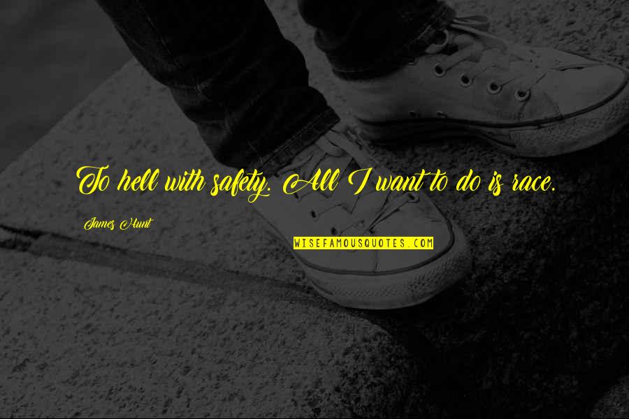 James Hunt Quotes By James Hunt: To hell with safety. All I want to James Hunt Quotes By James Hunt: To hell with safety. All I want to