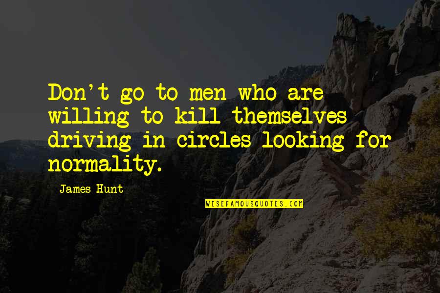 James Hunt Quotes By James Hunt: Don't go to men who are willing to James Hunt Quotes By James Hunt: Don't go to men who are willing to