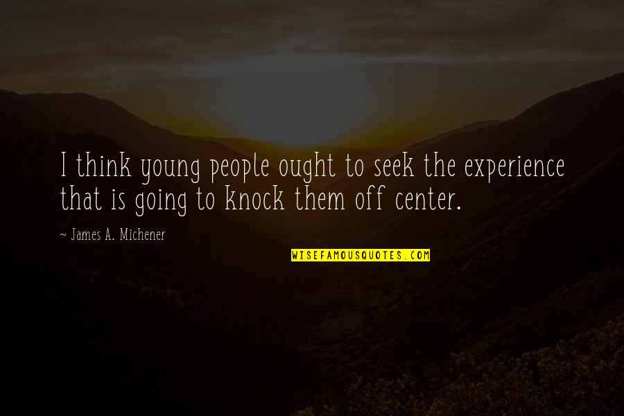 James I Quotes By James A. Michener: I think young people ought to seek the