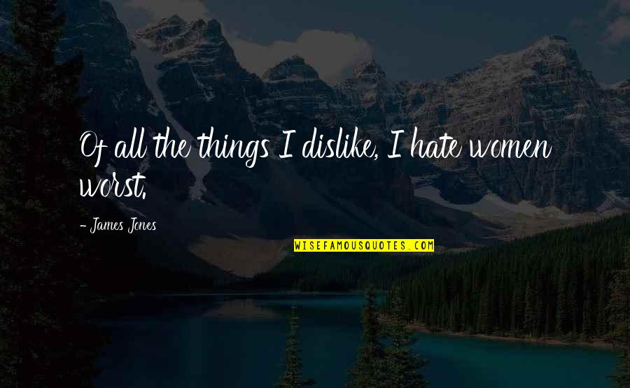 James I Quotes By James Jones: Of all the things I dislike, I hate