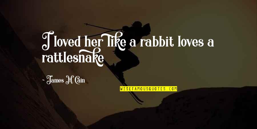 James I Quotes By James M. Cain: I loved her like a rabbit loves a