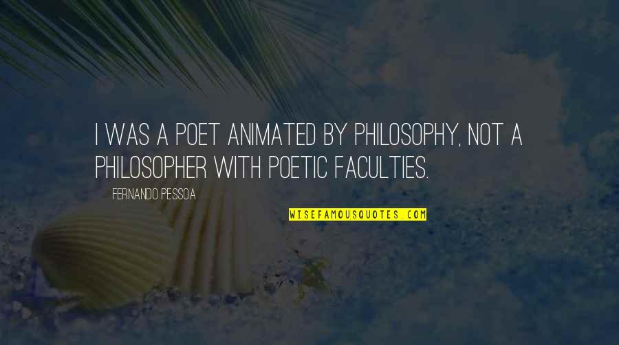 James Ii Of England Quotes By Fernando Pessoa: I was a poet animated by philosophy, not