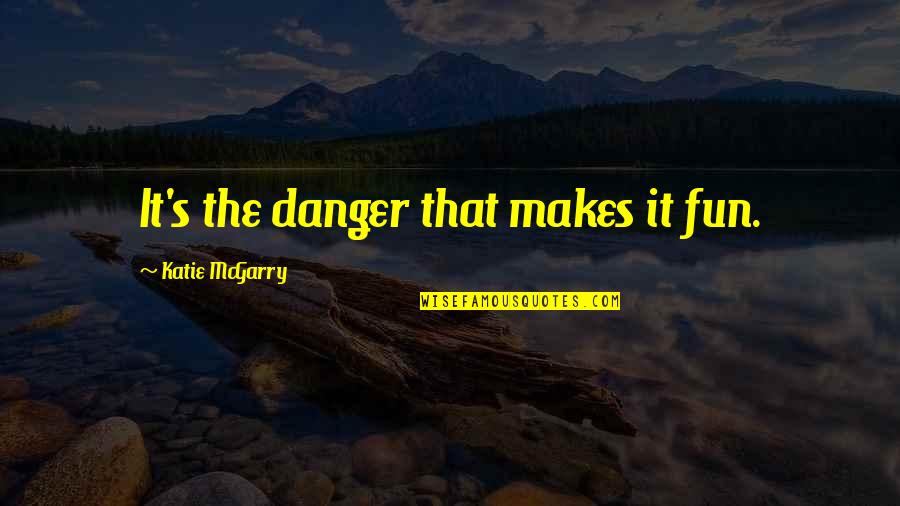 James Ingram Quotes By Katie McGarry: It's the danger that makes it fun.