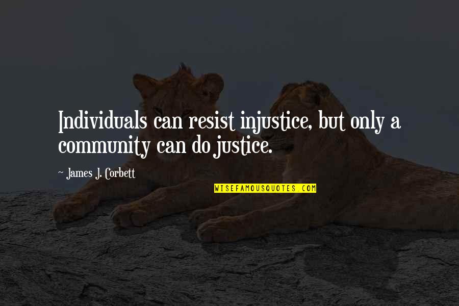 James J Corbett Quotes By James J. Corbett: Individuals can resist injustice, but only a community