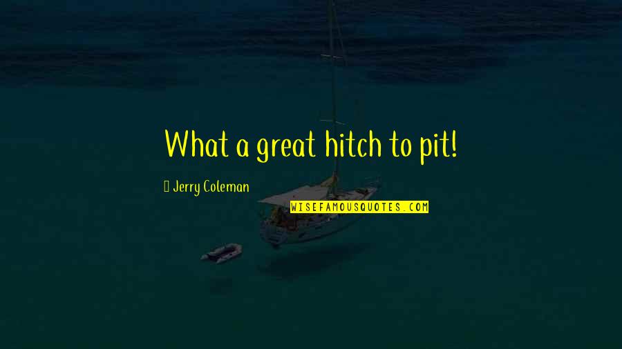 James J Corbett Quotes By Jerry Coleman: What a great hitch to pit!