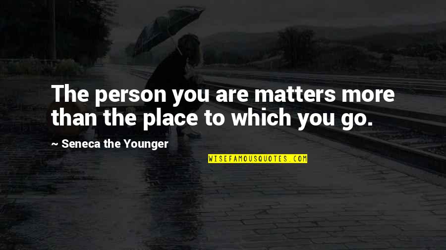 James J Jeffries Quotes By Seneca The Younger: The person you are matters more than the