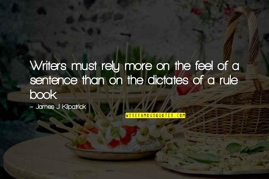 James J. Kilpatrick Quotes By James J. Kilpatrick: Writers must rely more on the feel of James J. Kilpatrick Quotes By James J. Kilpatrick: Writers must rely more on the feel of
