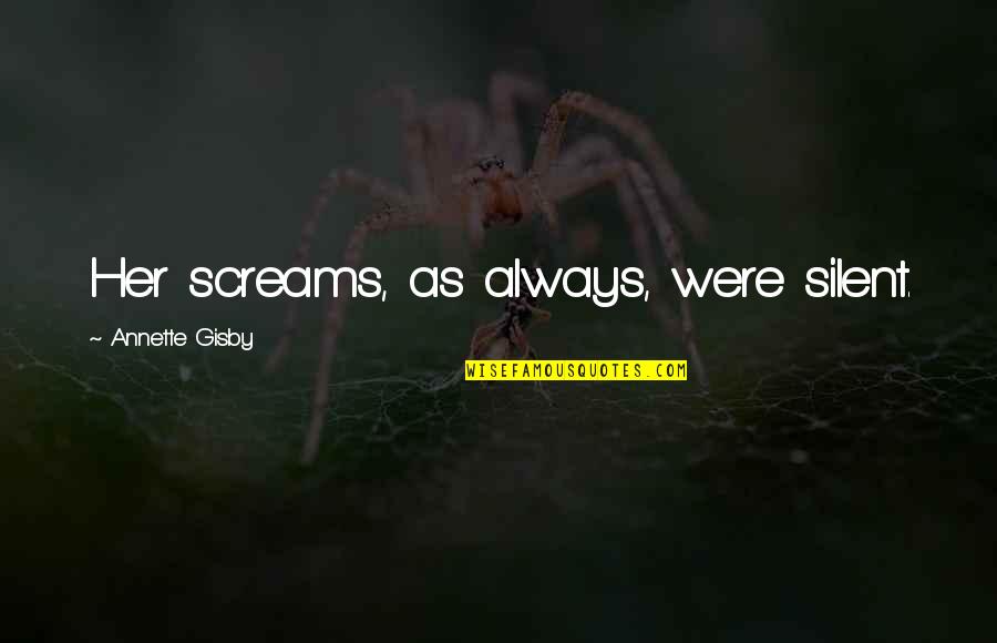 James Jamerson Quotes By Annette Gisby: Her screams, as always, were silent. James Jamerson Quotes By Annette Gisby: Her screams, as always, were silent.