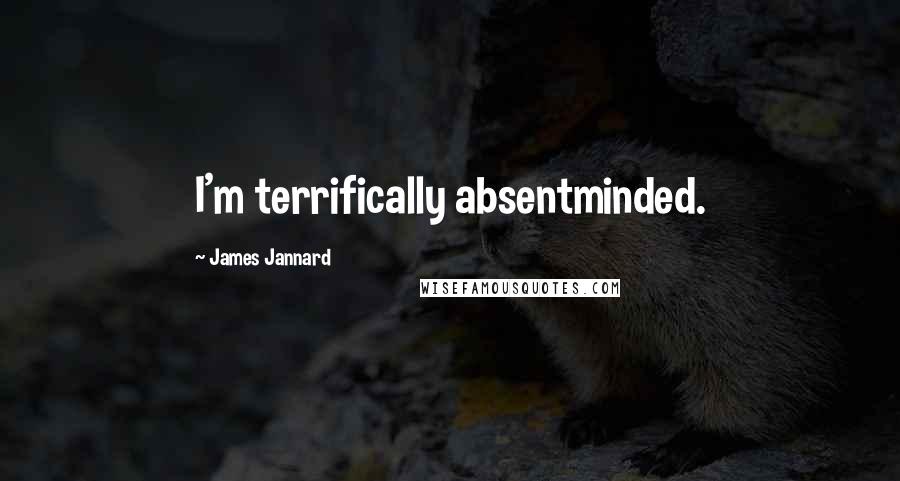 James Jannard quotes: I'm terrifically absentminded.