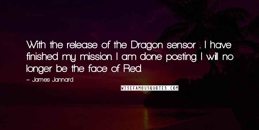 James Jannard quotes: With the release of the Dragon sensor ... I have finished my mission. I am done posting. I will no longer be the face of Red.
