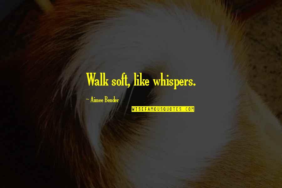James Jeans Quotes By Aimee Bender: Walk soft, like whispers.