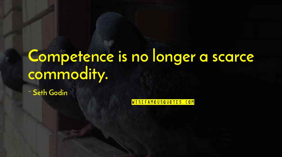 James Jeans Quotes By Seth Godin: Competence is no longer a scarce commodity.