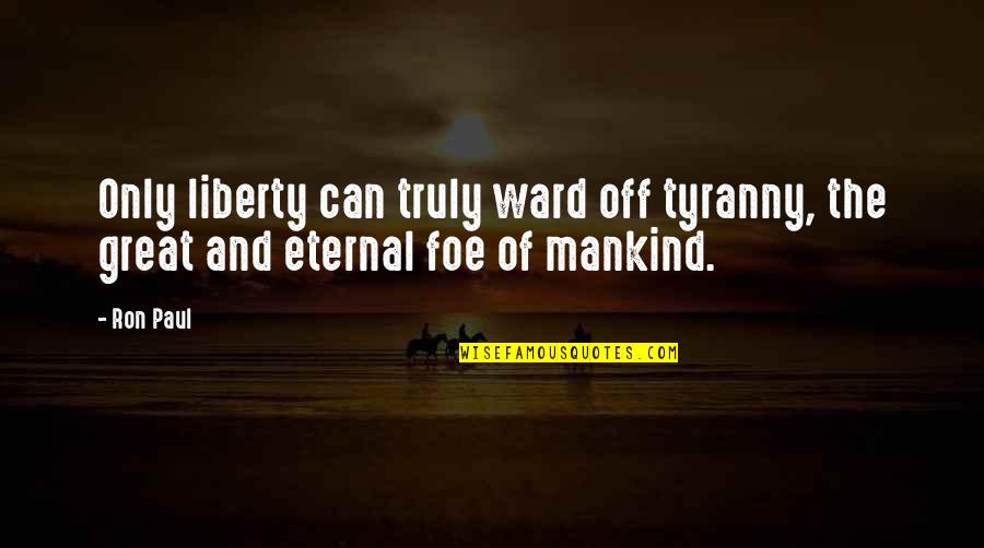 James Jeffords Quotes By Ron Paul: Only liberty can truly ward off tyranny, the