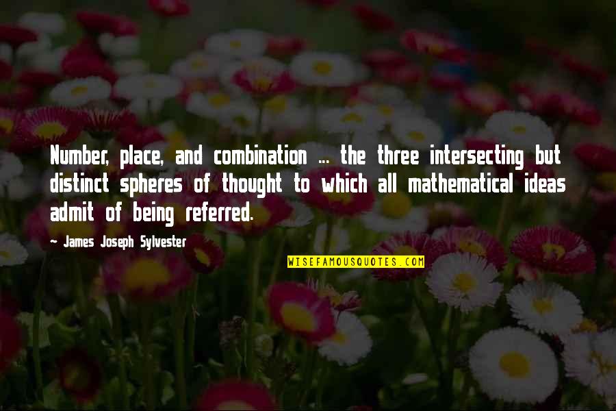 James Joseph Sylvester Quotes By James Joseph Sylvester: Number, place, and combination ... the three intersecting