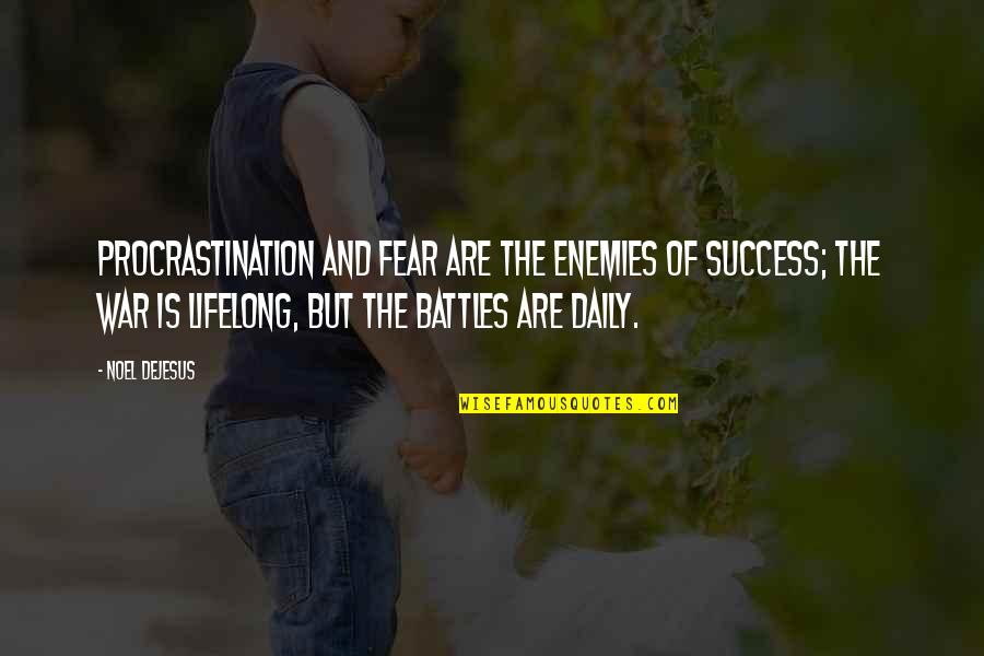 James Joules Quotes By Noel DeJesus: Procrastination and fear are the enemies of success;