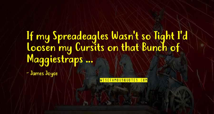 James Joyce Best Quotes By James Joyce: If my Spreadeagles Wasn't so Tight I'd Loosen James Joyce Best Quotes By James Joyce: If my Spreadeagles Wasn't so Tight I'd Loosen