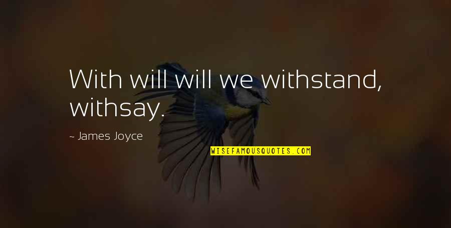 James Joyce Best Quotes By James Joyce: With will will we withstand, withsay. James Joyce Best Quotes By James Joyce: With will will we withstand, withsay.